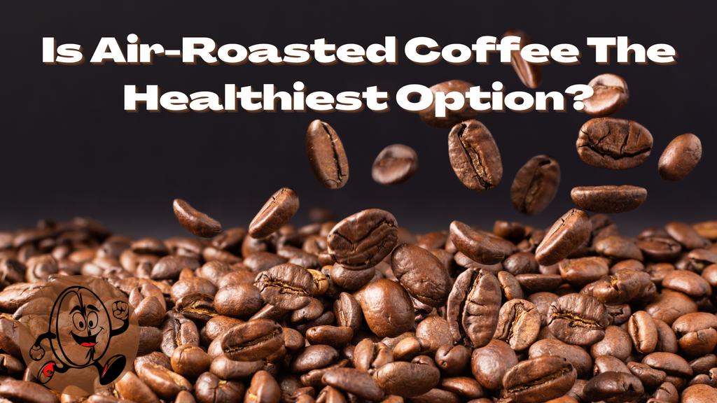 Air-Roasted Coffee - Is it the best choice for you?